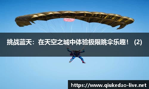 挑战蓝天：在天空之城中体验极限跳伞乐趣！ (2)